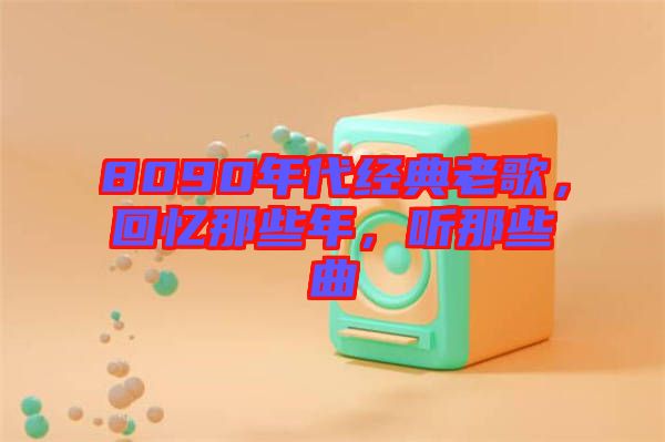 8090年代經(jīng)典老歌，回憶那些年，聽那些曲