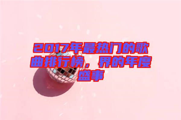 2017年最熱門的歌曲排行榜，界的年度盛事