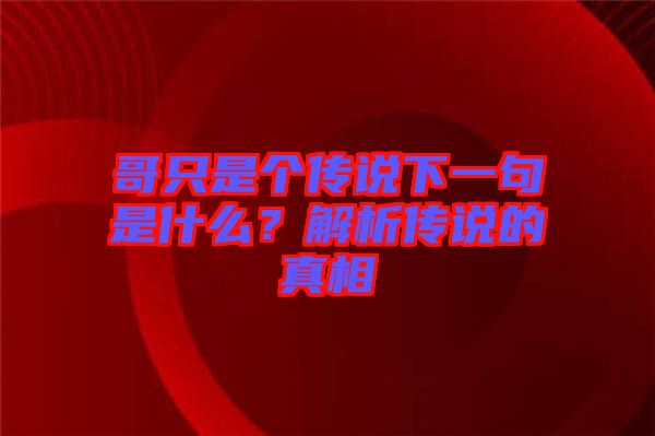 哥只是個傳說下一句是什么？解析傳說的真相