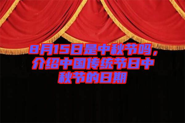8月15日是中秋節(jié)嗎，介紹中國傳統(tǒng)節(jié)日中秋節(jié)的日期