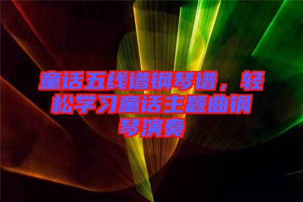 童話五線譜鋼琴譜，輕松學(xué)習(xí)童話主題曲鋼琴演奏