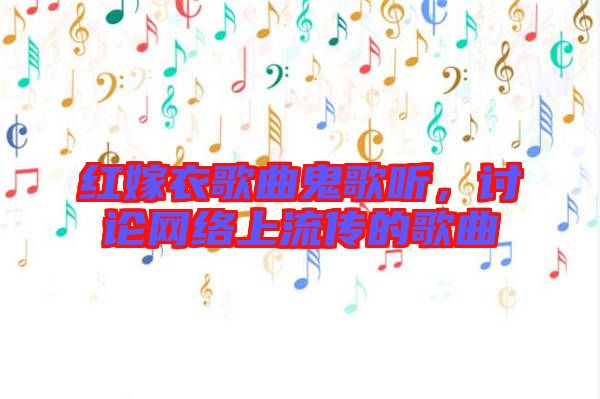 紅嫁衣歌曲鬼歌聽，討論網(wǎng)絡(luò)上流傳的歌曲