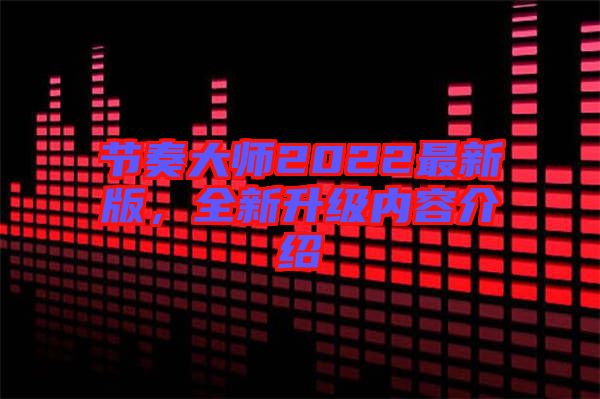 節(jié)奏大師2022最新版，全新升級內(nèi)容介紹