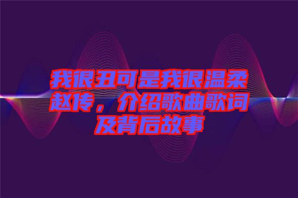 我很丑可是我很溫柔趙傳，介紹歌曲歌詞及背后故事