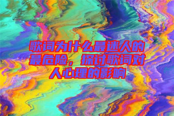 歌詞為什么最迷人的最危險，探討歌詞對人心理的影響