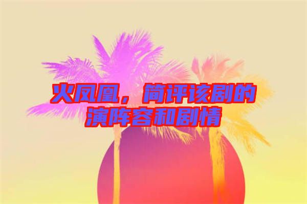 火鳳凰，簡(jiǎn)評(píng)該劇的演陣容和劇情