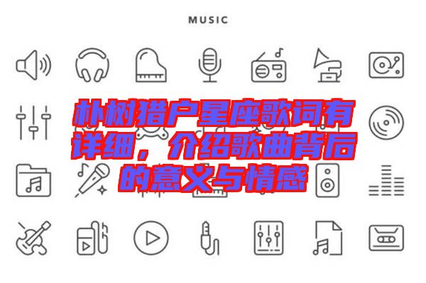 樸樹(shù)獵戶星座歌詞有詳細(xì)，介紹歌曲背后的意義與情感