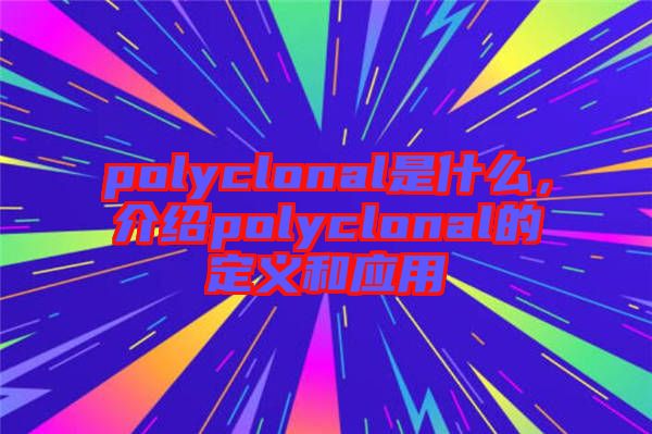 polyclonal是什么，介紹polyclonal的定義和應(yīng)用