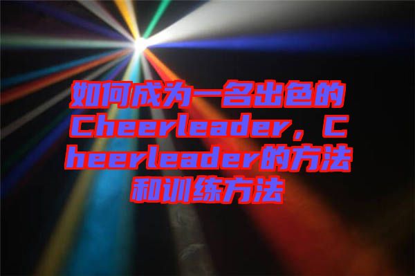 如何成為一名出色的Cheerleader，Cheerleader的方法和訓(xùn)練方法