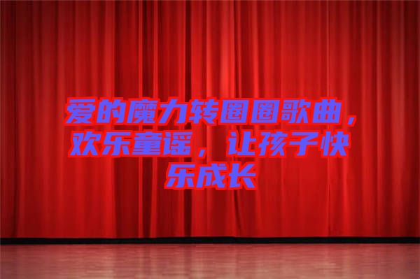 愛的魔力轉(zhuǎn)圈圈歌曲，歡樂童謠，讓孩子快樂成長