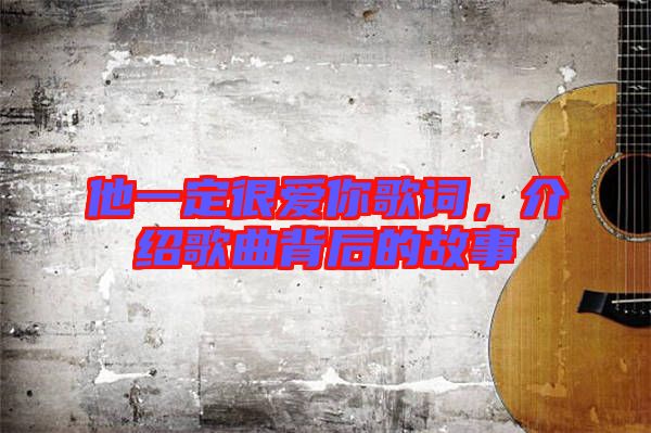 他一定很愛你歌詞，介紹歌曲背后的故事