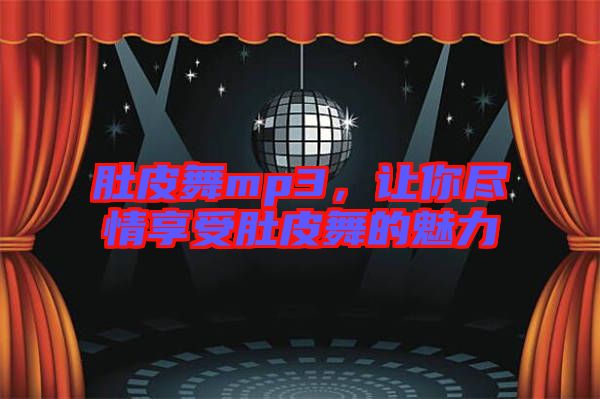 肚皮舞mp3，讓你盡情享受肚皮舞的魅力
