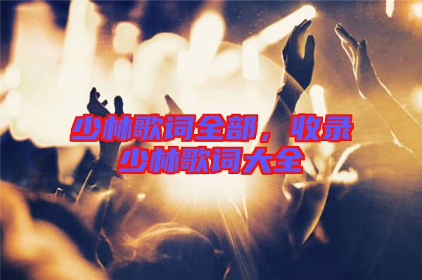 少林歌詞全部，收錄少林歌詞大全