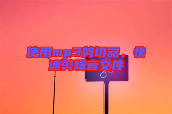 使用mp3剪切器，快速剪輯音文件
