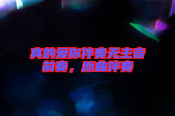 真的愛(ài)你伴奏無(wú)主音前奏，原曲伴奏