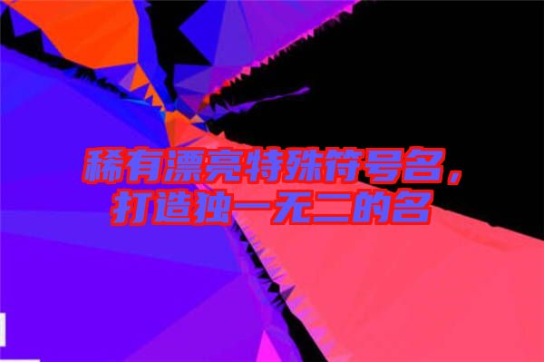 稀有漂亮特殊符號(hào)名，打造獨(dú)一無(wú)二的名
