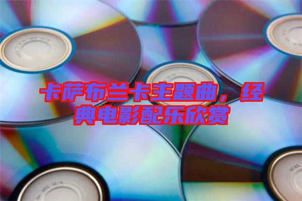 卡薩布蘭卡主題曲，經(jīng)典電影配樂欣賞