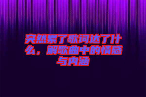 突然累了歌詞達了什么，解歌曲中的情感與內(nèi)涵