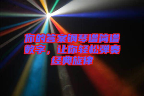 你的答案鋼琴譜簡譜數(shù)字，讓你輕松彈奏經(jīng)典旋律
