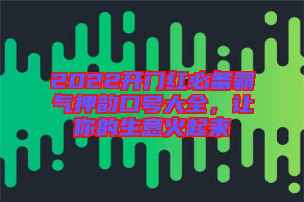2022開門紅必備霸氣押韻口號大全，讓你的生意火起來