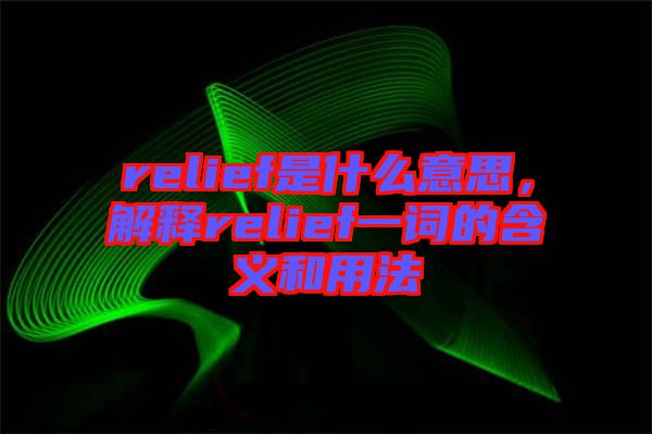 relief是什么意思，解釋relief一詞的含義和用法
