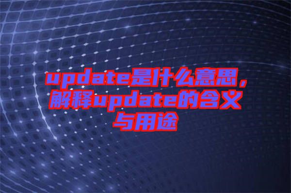 update是什么意思，解釋update的含義與用途