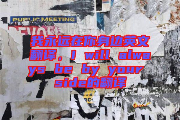 我永遠在你身邊英文翻譯，I will always be by your side的翻譯