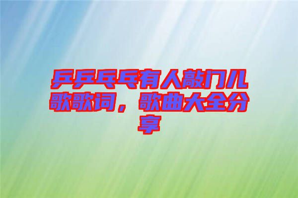 乒乒乓乓有人敲門兒歌歌詞，歌曲大全分享