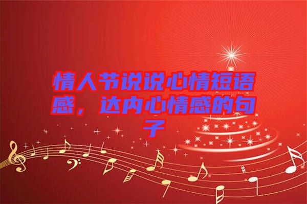 情人節(jié)說(shuō)說(shuō)心情短語(yǔ)感，達(dá)內(nèi)心情感的句子