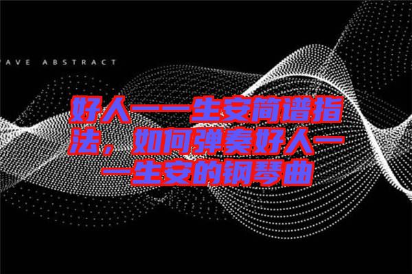 好人一一生安簡譜指法，如何彈奏好人一一生安的鋼琴曲