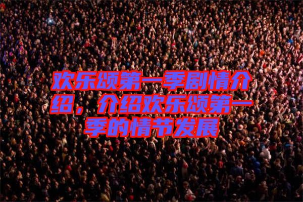 歡樂頌第一季劇情介紹，介紹歡樂頌第一季的情節(jié)發(fā)展