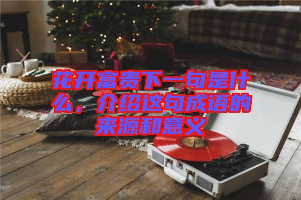 花開富貴下一句是什么，介紹這句成語的來源和意義