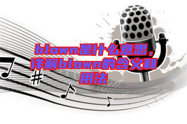 blown是什么意思，詳解blown的含義和用法