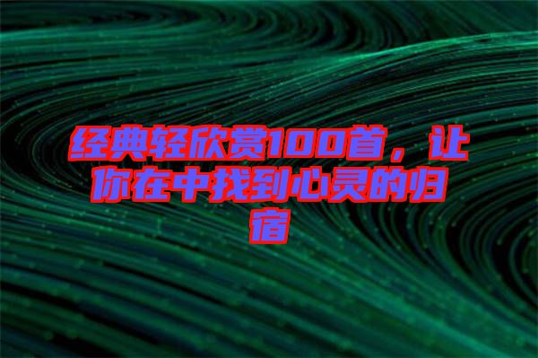 經(jīng)典輕欣賞100首，讓你在中找到心靈的歸宿