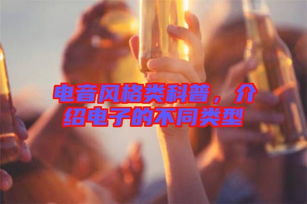 電音風格類科普，介紹電子的不同類型