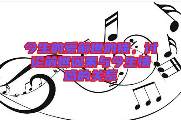 今生的愛前世的債，討論前世因果與今生情感的關系