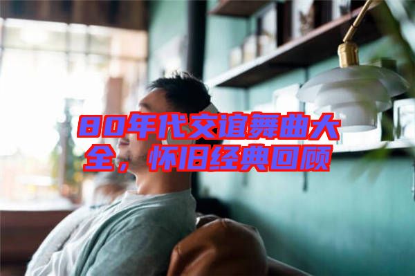 80年代交誼舞曲大全，懷舊經(jīng)典回顧