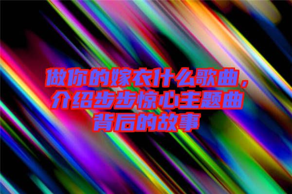 做你的嫁衣什么歌曲，介紹步步驚心主題曲背后的故事