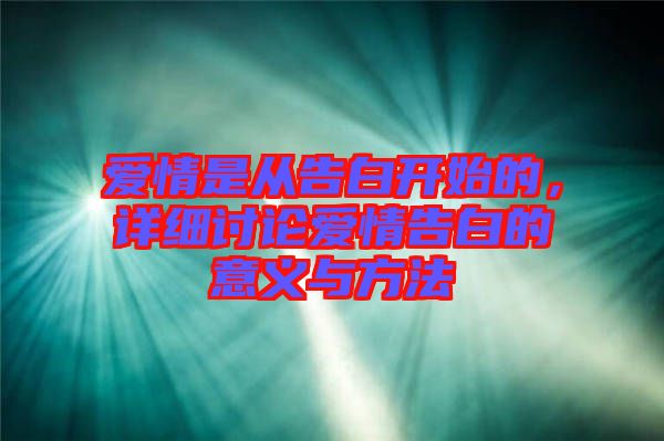 愛情是從告白開始的，詳細討論愛情告白的意義與方法