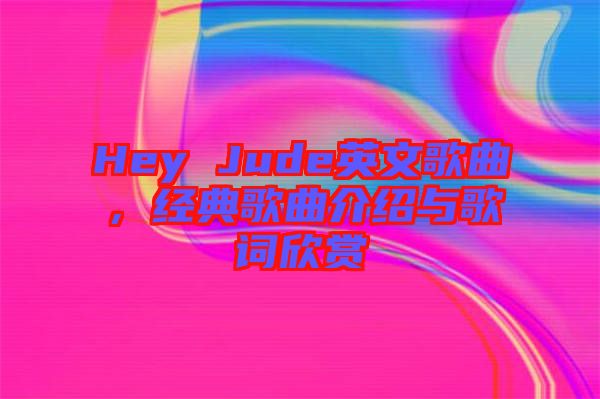 Hey Jude英文歌曲，經(jīng)典歌曲介紹與歌詞欣賞