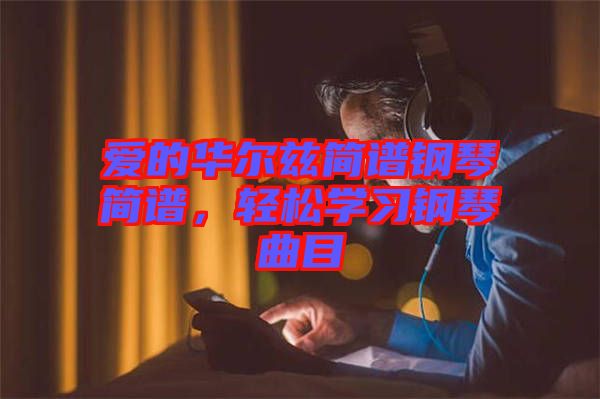 愛的華爾茲簡譜鋼琴簡譜，輕松學(xué)習(xí)鋼琴曲目