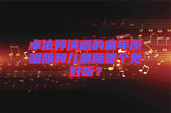 卓依婷演唱的童年原唱版和兒童版哪個(gè)更好聽？