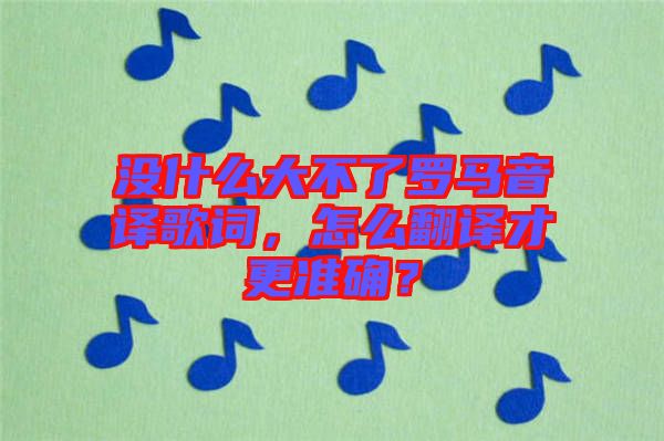沒(méi)什么大不了羅馬音譯歌詞，怎么翻譯才更準(zhǔn)確？