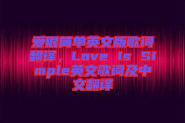 愛很簡單英文版歌詞翻譯，Love is Simple英文歌詞及中文翻譯