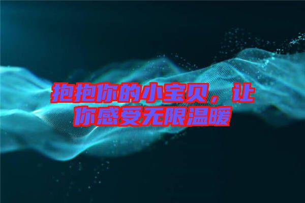 抱抱你的小寶貝，讓你感受無限溫暖