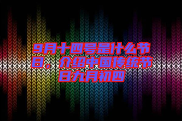 9月十四號(hào)是什么節(jié)日，介紹中國(guó)傳統(tǒng)節(jié)日九月初四