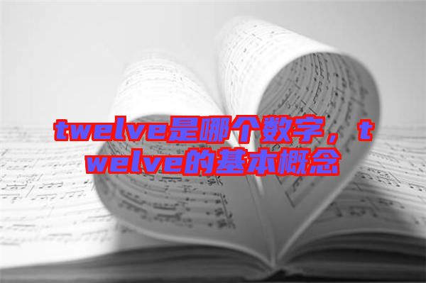 twelve是哪個(gè)數(shù)字，twelve的基本概念
