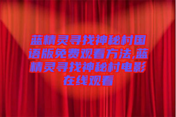 藍(lán)精靈尋找神秘村國(guó)語(yǔ)版免費(fèi)觀(guān)看方法,藍(lán)精靈尋找神秘村電影在線(xiàn)觀(guān)看