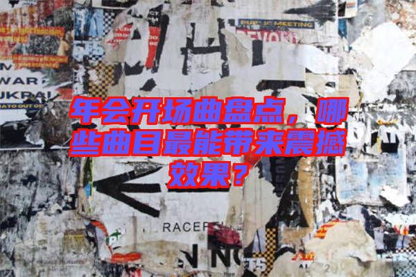 年會(huì)開(kāi)場(chǎng)曲盤(pán)點(diǎn)，哪些曲目最能帶來(lái)震撼效果？