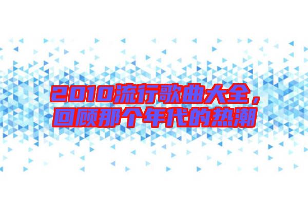 2010流行歌曲大全，回顧那個(gè)年代的熱潮